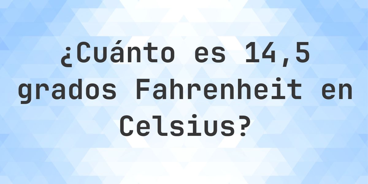 14.5 Fahrenheit a Celsius - Calculatio