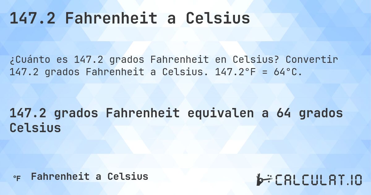 147.2 Fahrenheit a Celsius. Convertir 147.2 grados Fahrenheit a Celsius. 147.2°F = 64°C.