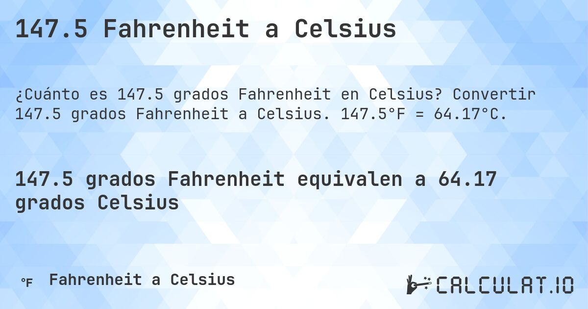 147.5 Fahrenheit a Celsius. Convertir 147.5 grados Fahrenheit a Celsius. 147.5°F = 64.17°C.