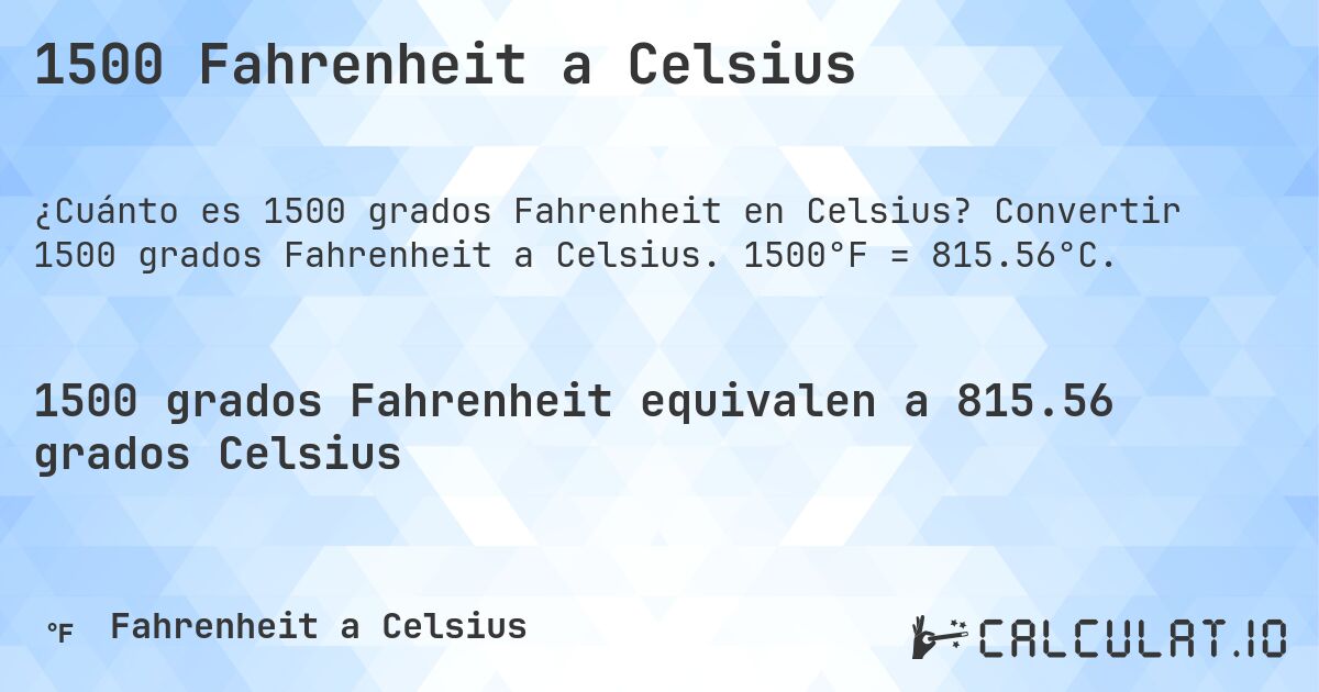 1500 Fahrenheit a Celsius. Convertir 1500 grados Fahrenheit a Celsius. 1500°F = 815.56°C.
