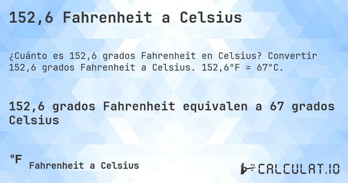152,6 Fahrenheit a Celsius. Convertir 152,6 grados Fahrenheit a Celsius. 152,6°F = 67°C.