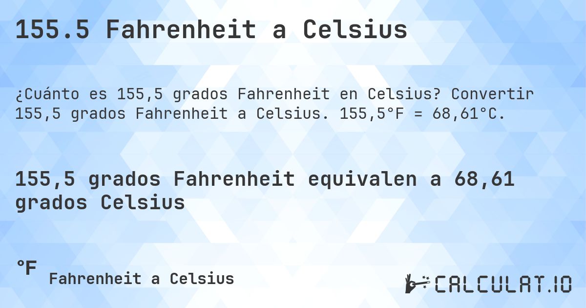 155.5 Fahrenheit a Celsius. Convertir 155,5 grados Fahrenheit a Celsius. 155,5°F = 68,61°C.