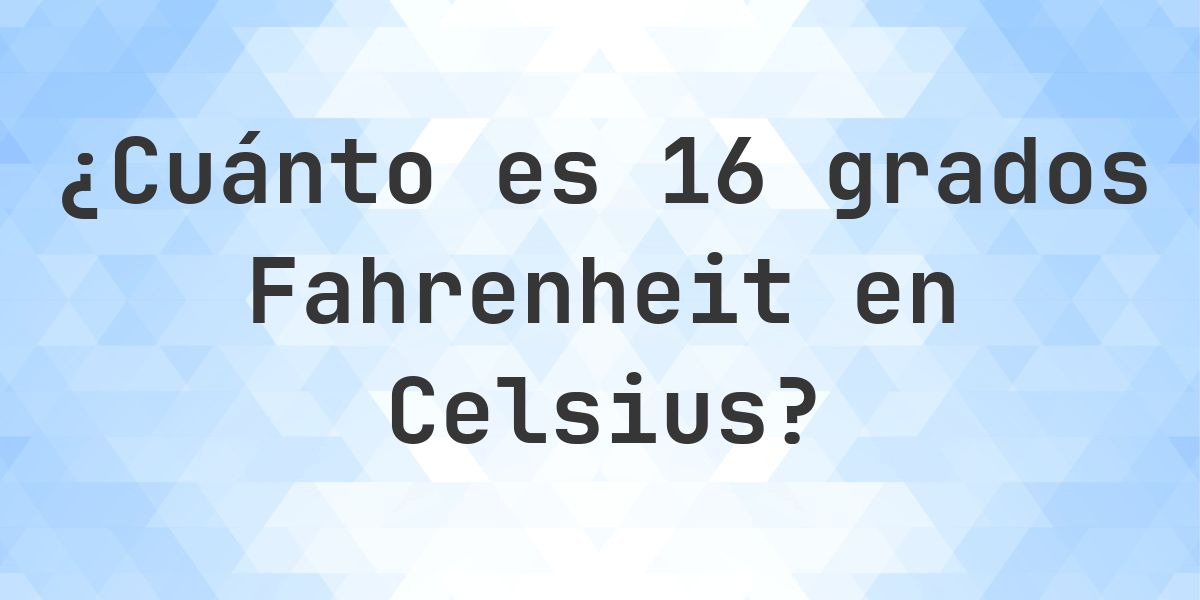 16 Fahrenheit a Celsius - Calculatio