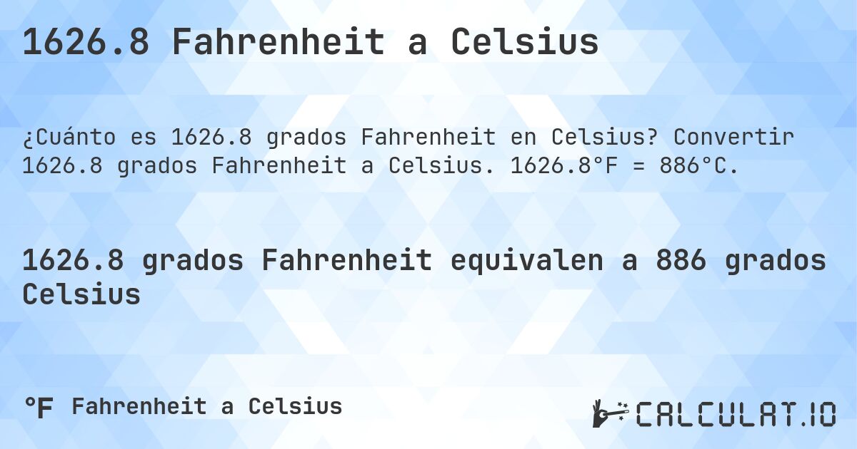 1626.8 Fahrenheit a Celsius. Convertir 1626.8 grados Fahrenheit a Celsius. 1626.8°F = 886°C.