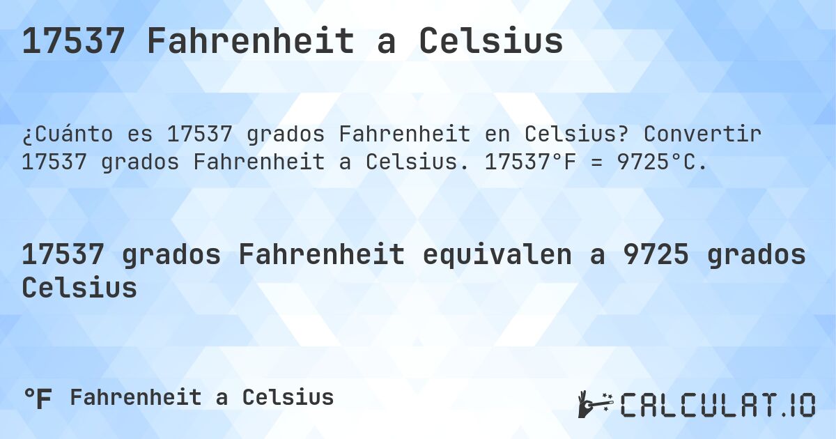 17537 Fahrenheit a Celsius. Convertir 17537 grados Fahrenheit a Celsius. 17537°F = 9725°C.