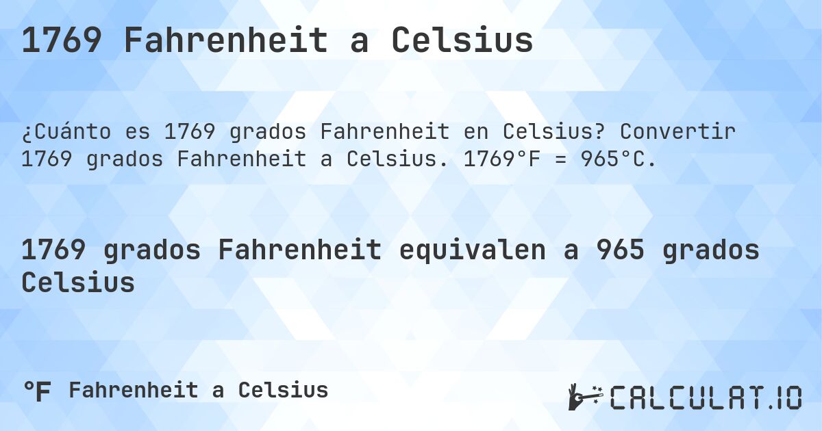 1769 Fahrenheit a Celsius. Convertir 1769 grados Fahrenheit a Celsius. 1769°F = 965°C.
