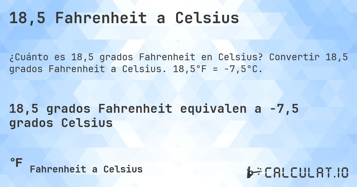 18,5 Fahrenheit a Celsius. Convertir 18,5 grados Fahrenheit a Celsius. 18,5°F = -7,5°C.