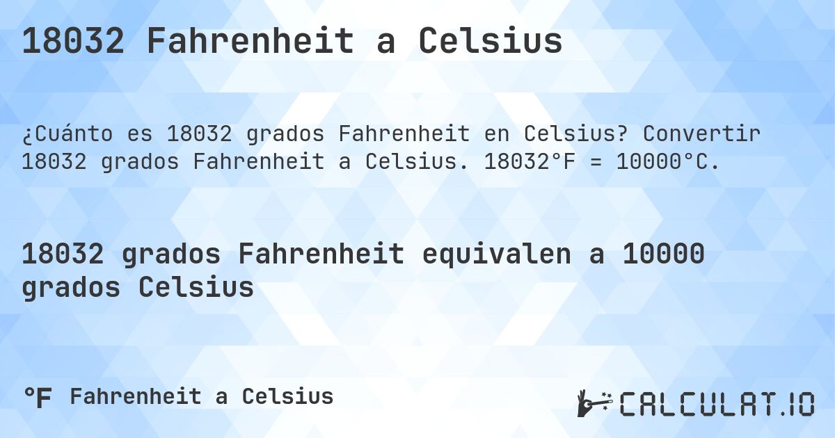 18032 Fahrenheit a Celsius. Convertir 18032 grados Fahrenheit a Celsius. 18032°F = 10000°C.
