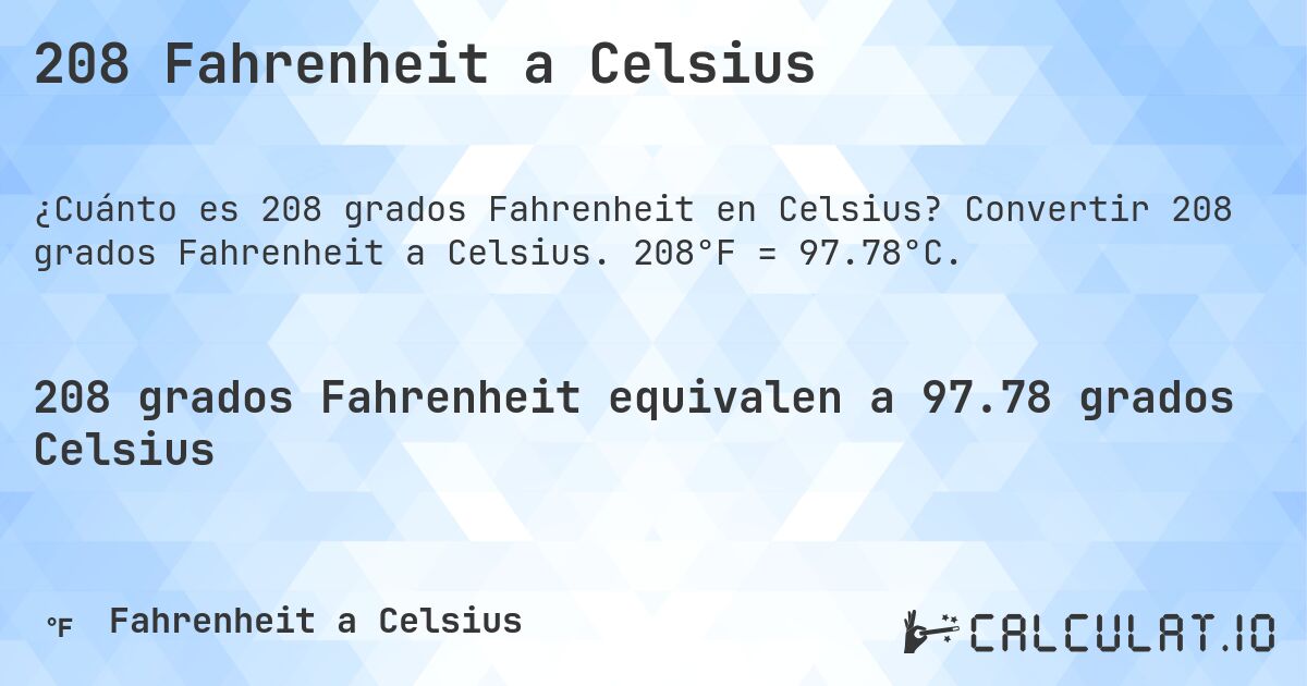 208 Fahrenheit a Celsius. Convertir 208 grados Fahrenheit a Celsius. 208°F = 97.78°C.