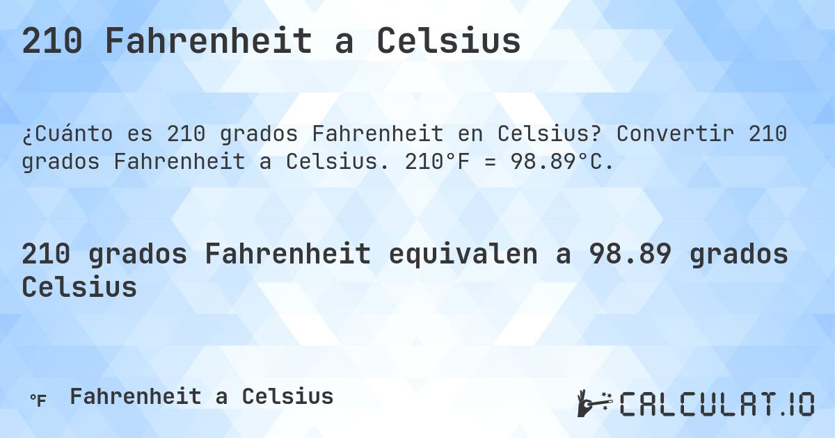 210 Fahrenheit a Celsius. Convertir 210 grados Fahrenheit a Celsius. 210°F = 98.89°C.