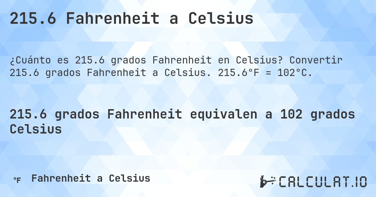 215.6 Fahrenheit a Celsius. Convertir 215.6 grados Fahrenheit a Celsius. 215.6°F = 102°C.