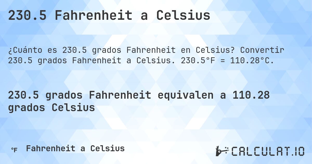 230.5 Fahrenheit a Celsius. Convertir 230.5 grados Fahrenheit a Celsius. 230.5°F = 110.28°C.