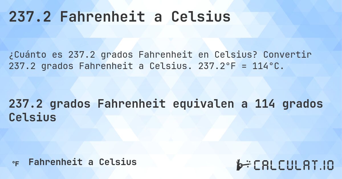 237.2 Fahrenheit a Celsius. Convertir 237.2 grados Fahrenheit a Celsius. 237.2°F = 114°C.