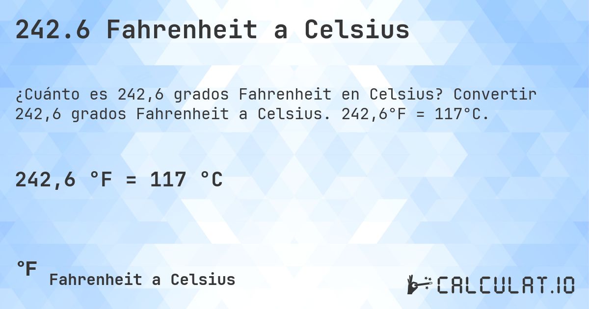 242.6 Fahrenheit a Celsius. Convertir 242,6 grados Fahrenheit a Celsius. 242,6°F = 117°C.