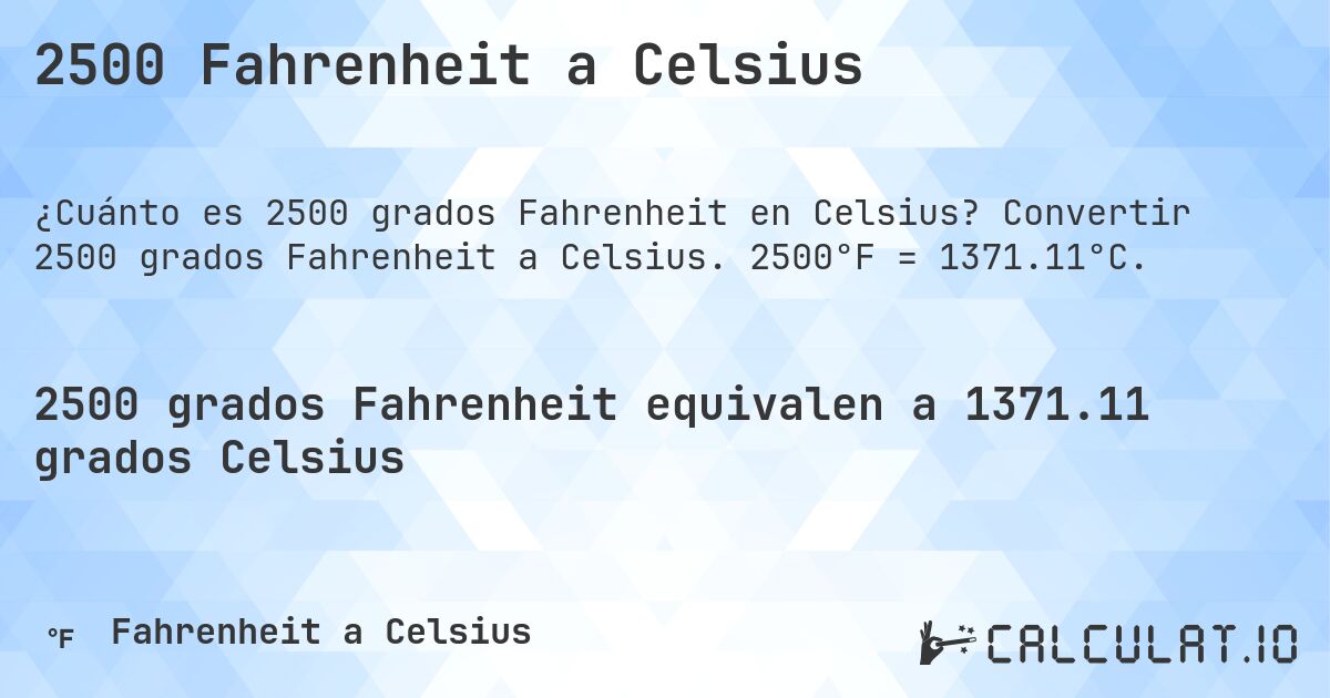 2500 Fahrenheit a Celsius. Convertir 2500 grados Fahrenheit a Celsius. 2500°F = 1371.11°C.