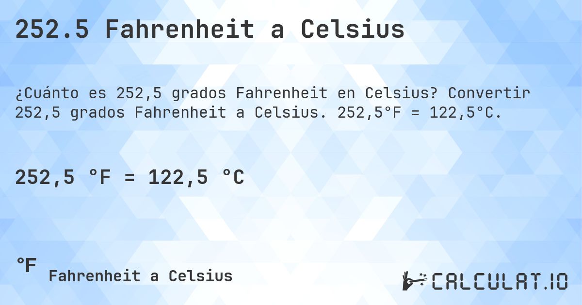 252.5 Fahrenheit a Celsius. Convertir 252,5 grados Fahrenheit a Celsius. 252,5°F = 122,5°C.