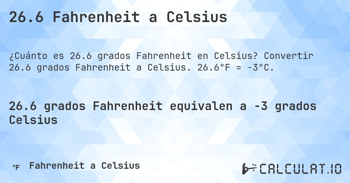 26.6 Fahrenheit a Celsius. Convertir 26.6 grados Fahrenheit a Celsius. 26.6°F = -3°C.