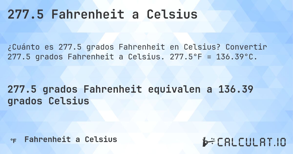 277.5 Fahrenheit a Celsius. Convertir 277.5 grados Fahrenheit a Celsius. 277.5°F = 136.39°C.