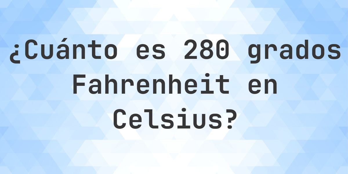 280 Fahrenheit a Celsius - Calculatio