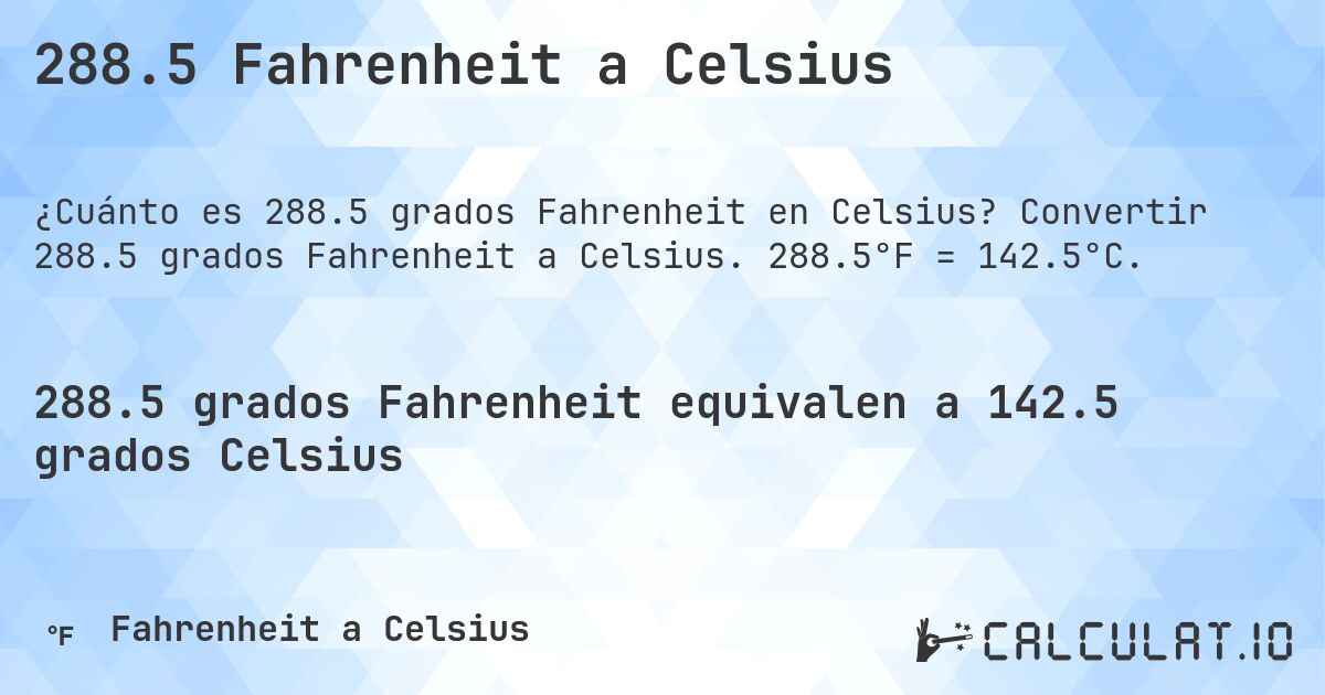 288.5 Fahrenheit a Celsius. Convertir 288.5 grados Fahrenheit a Celsius. 288.5°F = 142.5°C.