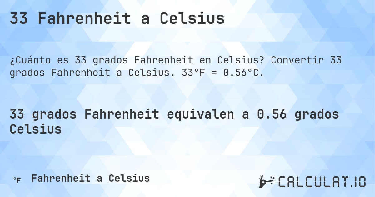 33 Fahrenheit a Celsius. Convertir 33 grados Fahrenheit a Celsius. 33°F = 0.56°C.