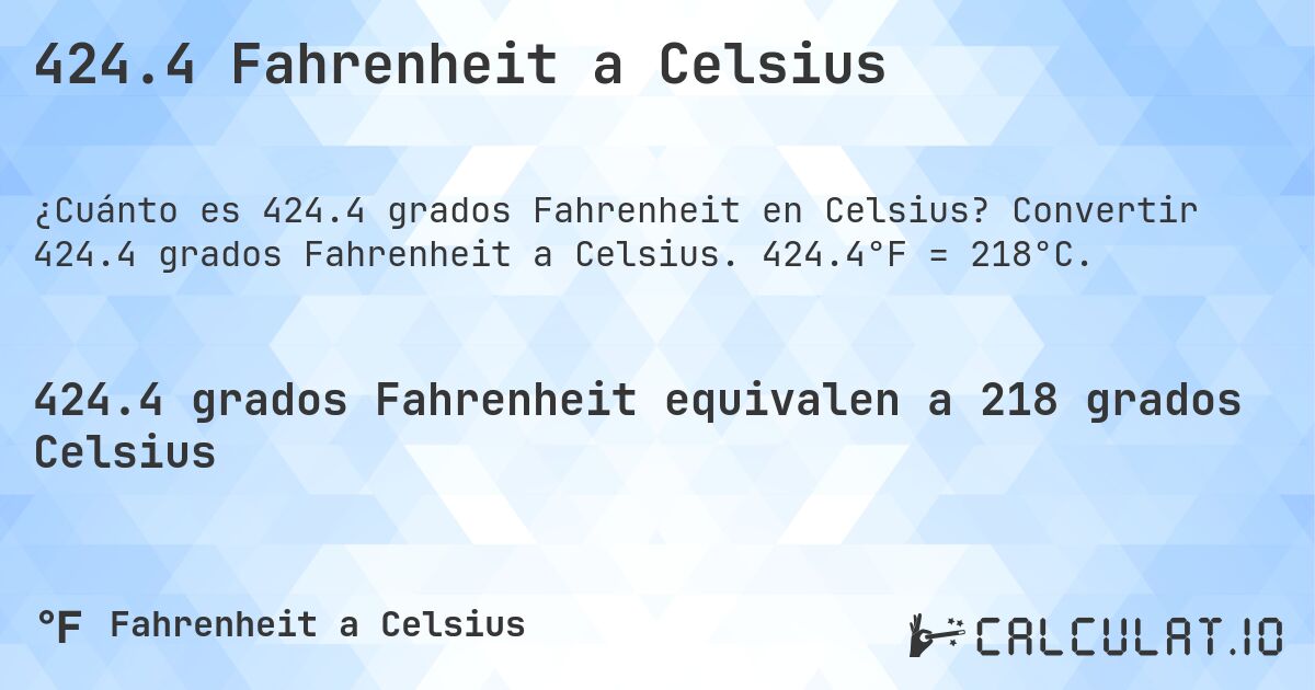 424.4 Fahrenheit a Celsius. Convertir 424.4 grados Fahrenheit a Celsius. 424.4°F = 218°C.