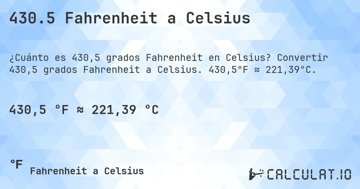 430.5 Fahrenheit a Celsius. Convertir 430,5 grados Fahrenheit a Celsius. 430,5°F ≈ 221,39°C.