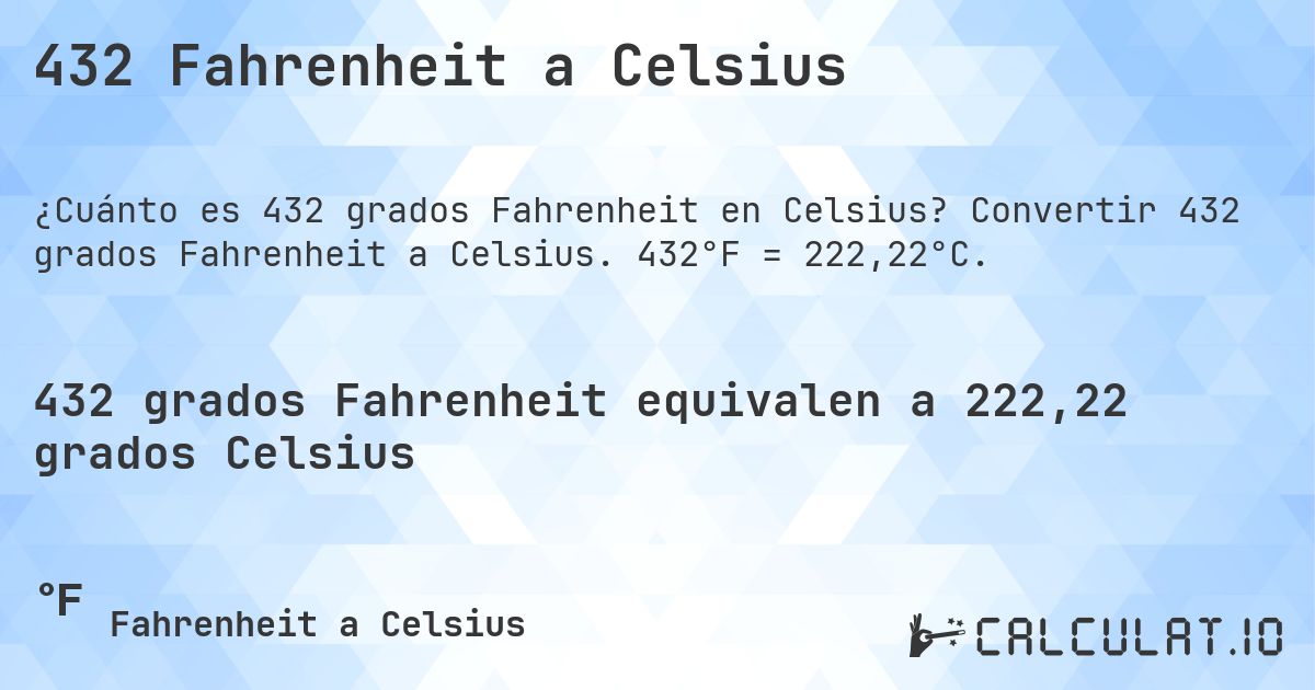 432 Fahrenheit a Celsius. Convertir 432 grados Fahrenheit a Celsius. 432°F = 222,22°C.