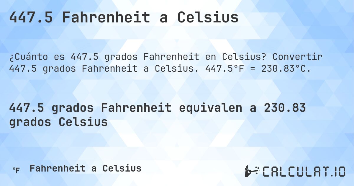 447.5 Fahrenheit a Celsius. Convertir 447.5 grados Fahrenheit a Celsius. 447.5°F = 230.83°C.