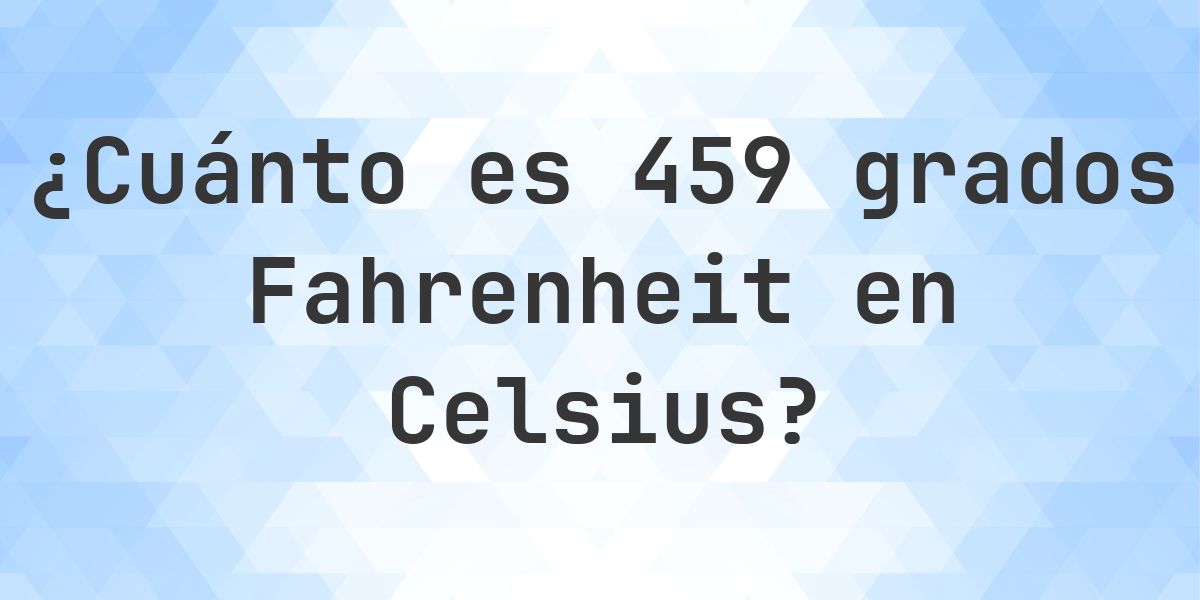 459 Fahrenheit a Celsius - Calculatio