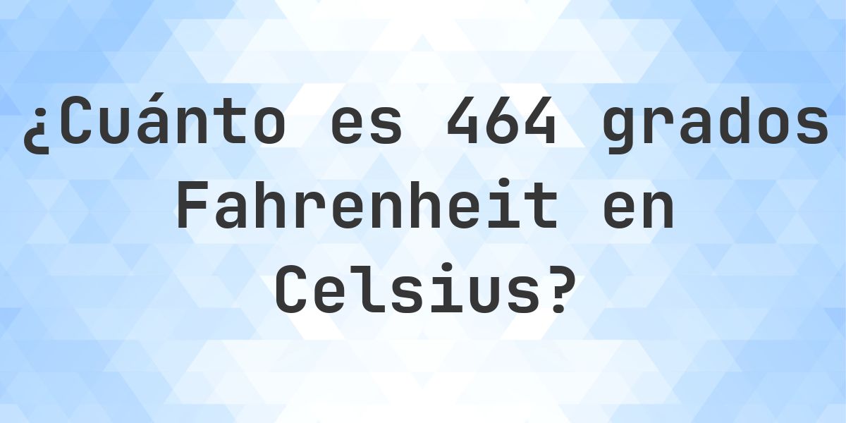 464 Fahrenheit a Celsius - Calculatio