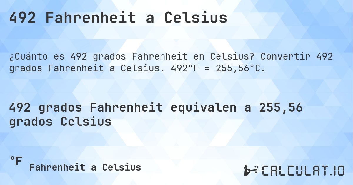 492 Fahrenheit a Celsius. Convertir 492 grados Fahrenheit a Celsius. 492°F = 255,56°C.
