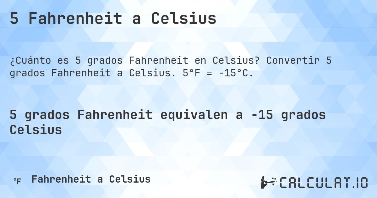 5 Fahrenheit a Celsius. Convertir 5 grados Fahrenheit a Celsius. 5°F = -15°C.