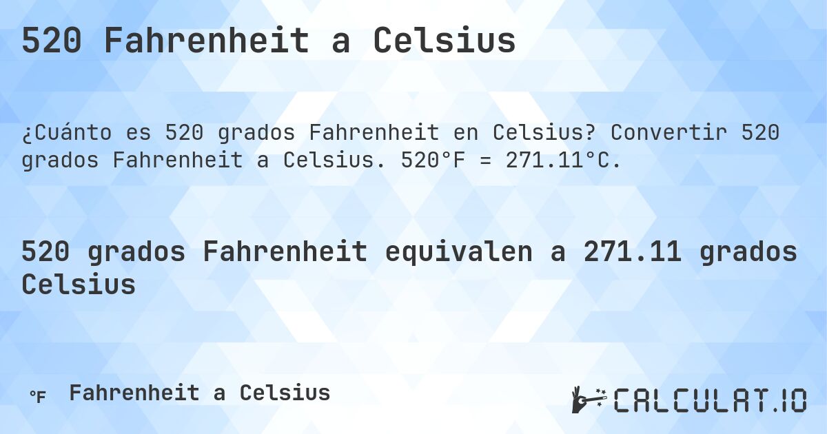 520 Fahrenheit a Celsius. Convertir 520 grados Fahrenheit a Celsius. 520°F = 271.11°C.