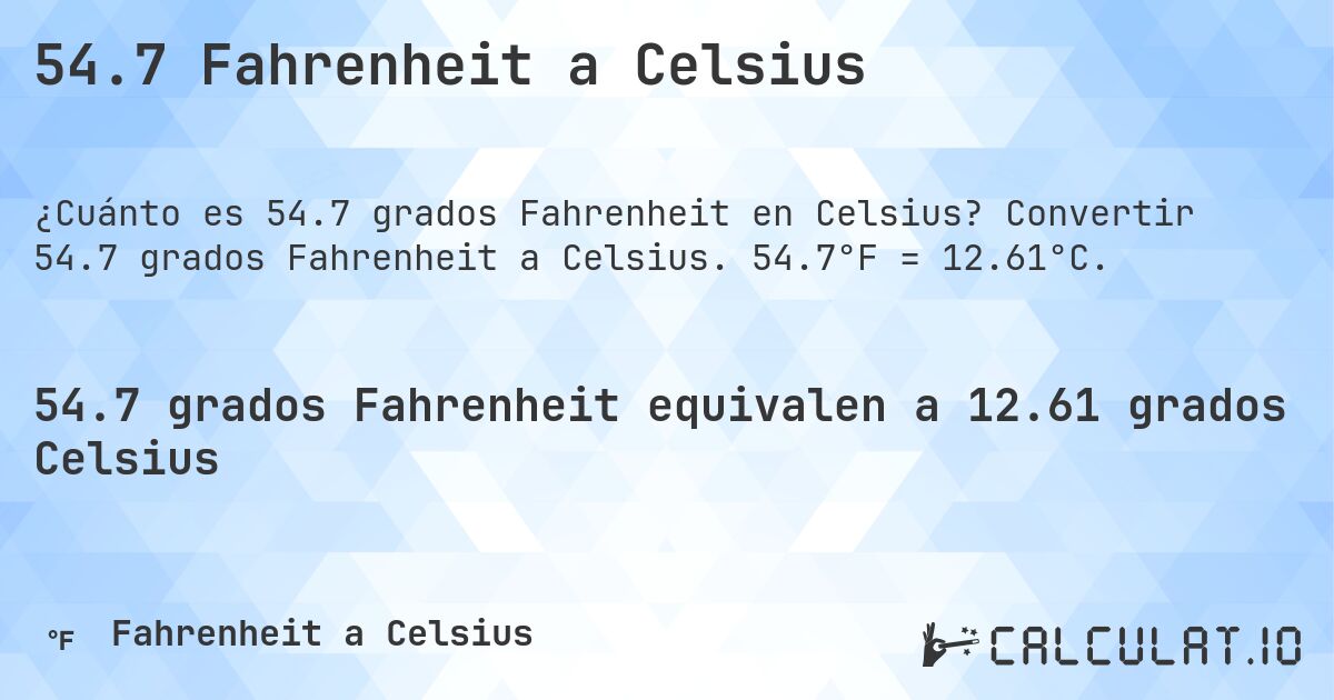 54.7 Fahrenheit a Celsius. Convertir 54.7 grados Fahrenheit a Celsius. 54.7°F = 12.61°C.