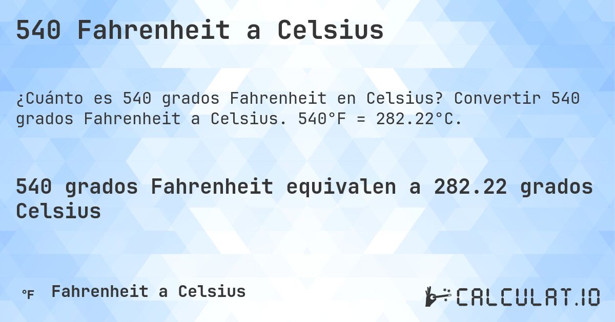 540 Fahrenheit a Celsius. Convertir 540 grados Fahrenheit a Celsius. 540°F = 282.22°C.