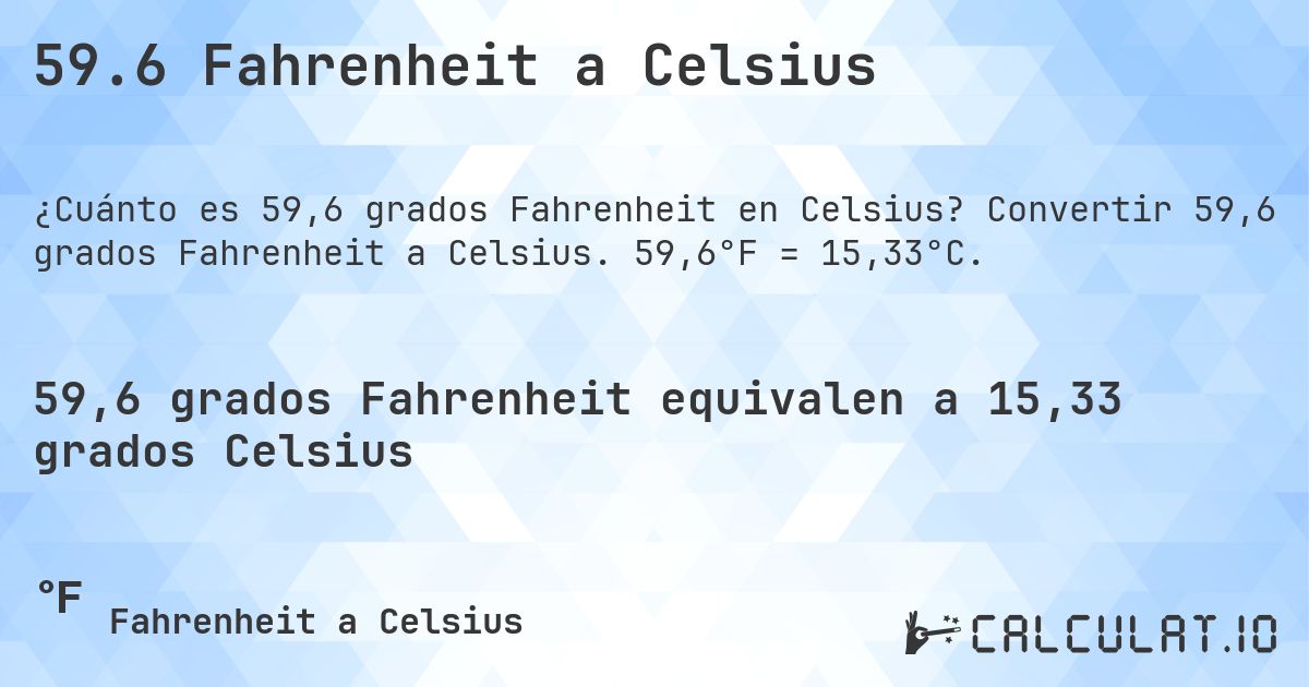 59.6 Fahrenheit a Celsius. Convertir 59,6 grados Fahrenheit a Celsius. 59,6°F = 15,33°C.