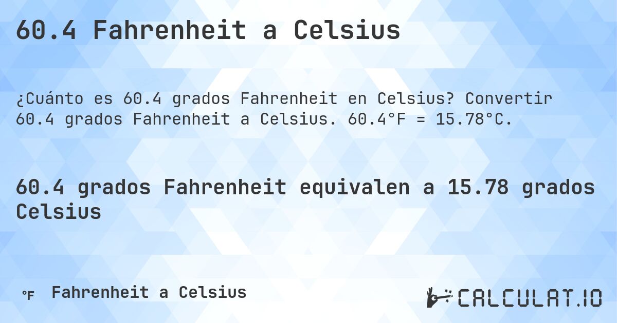 60.4 Fahrenheit a Celsius. Convertir 60.4 grados Fahrenheit a Celsius. 60.4°F = 15.78°C.