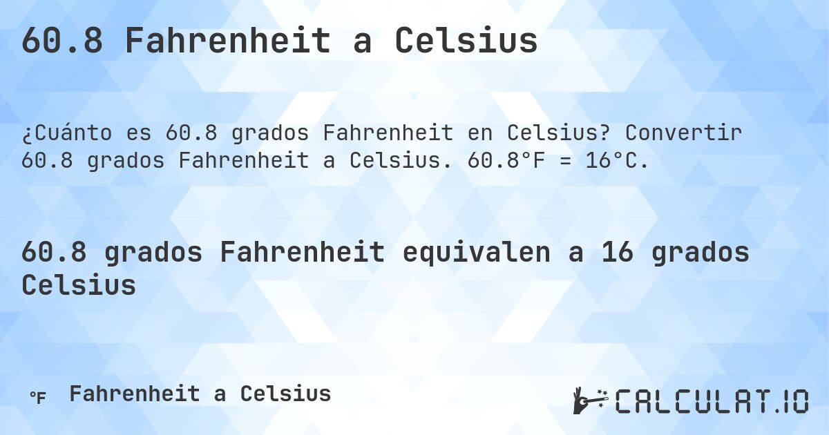 60.8 Fahrenheit a Celsius. Convertir 60.8 grados Fahrenheit a Celsius. 60.8°F = 16°C.