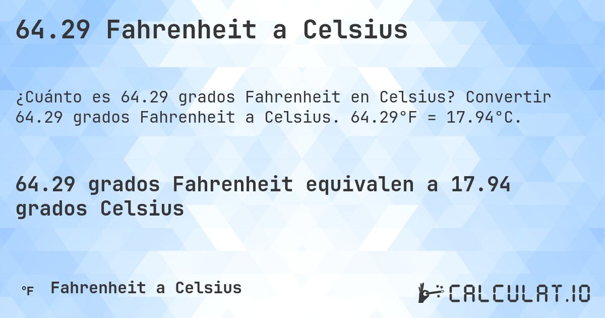 64.29 Fahrenheit a Celsius. Convertir 64.29 grados Fahrenheit a Celsius. 64.29°F = 17.94°C.