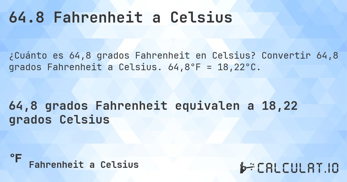 64.8 Fahrenheit a Celsius. Convertir 64,8 grados Fahrenheit a Celsius. 64,8°F = 18,22°C.