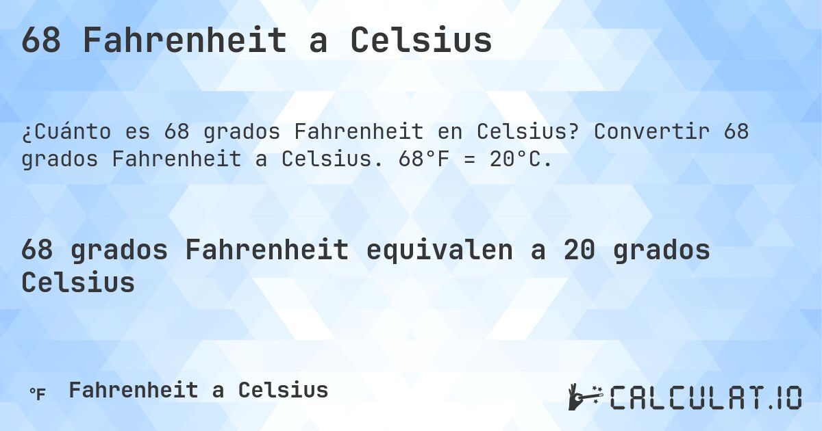 68 Fahrenheit a Celsius. Convertir 68 grados Fahrenheit a Celsius. 68°F = 20°C.