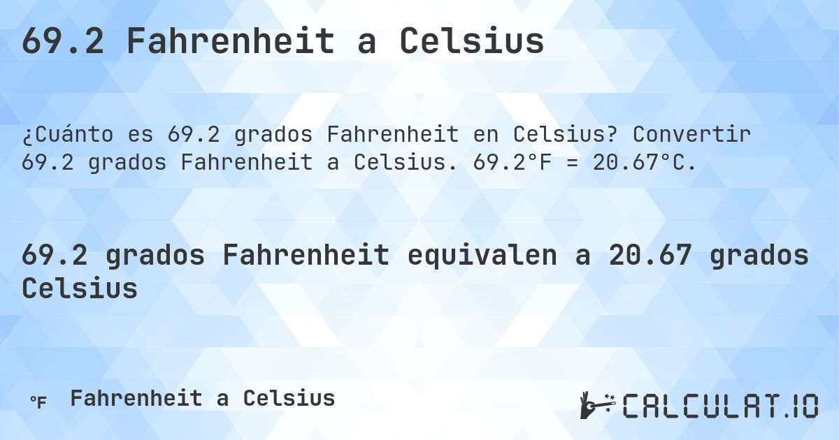 69.2 Fahrenheit a Celsius. Convertir 69.2 grados Fahrenheit a Celsius. 69.2°F = 20.67°C.