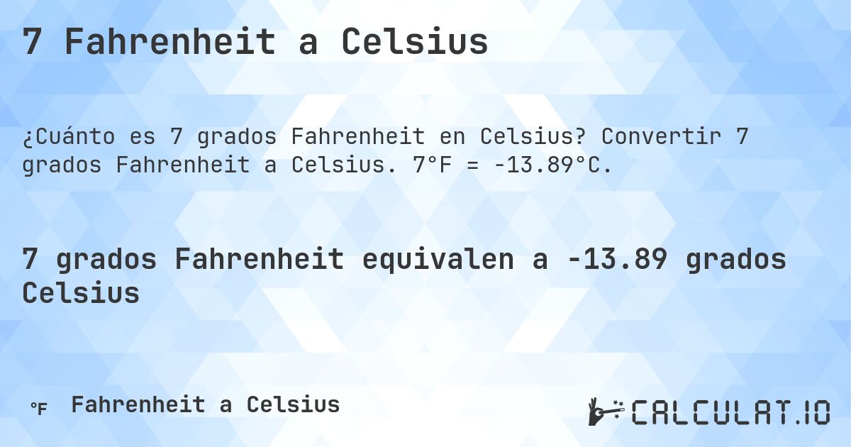 7 Fahrenheit a Celsius. Convertir 7 grados Fahrenheit a Celsius. 7°F = -13.89°C.