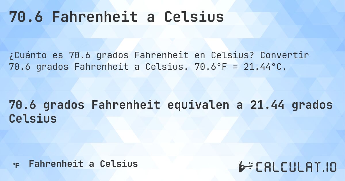 70.6 Fahrenheit a Celsius. Convertir 70.6 grados Fahrenheit a Celsius. 70.6°F = 21.44°C.