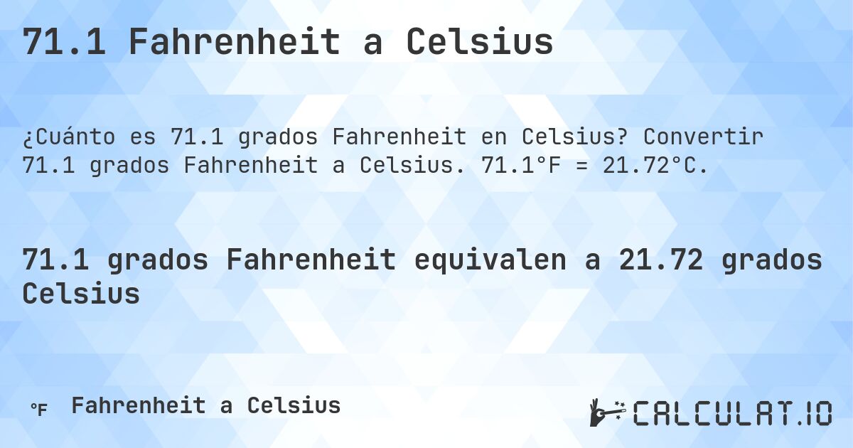 71.1 Fahrenheit a Celsius. Convertir 71.1 grados Fahrenheit a Celsius. 71.1°F = 21.72°C.