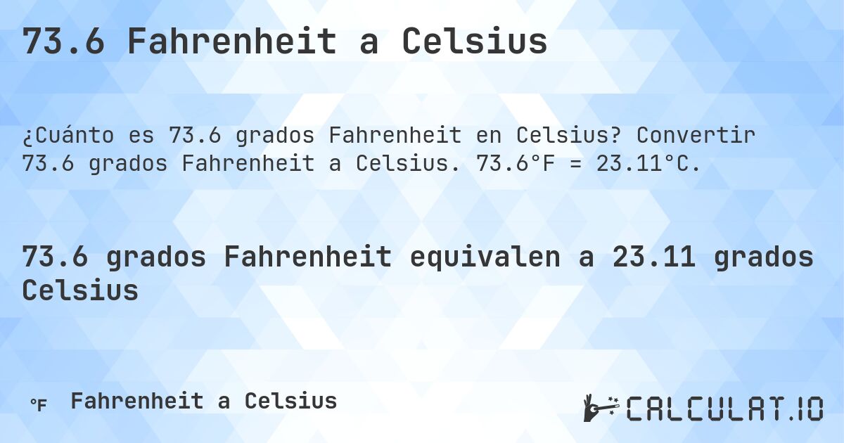 73.6 Fahrenheit a Celsius. Convertir 73.6 grados Fahrenheit a Celsius. 73.6°F = 23.11°C.
