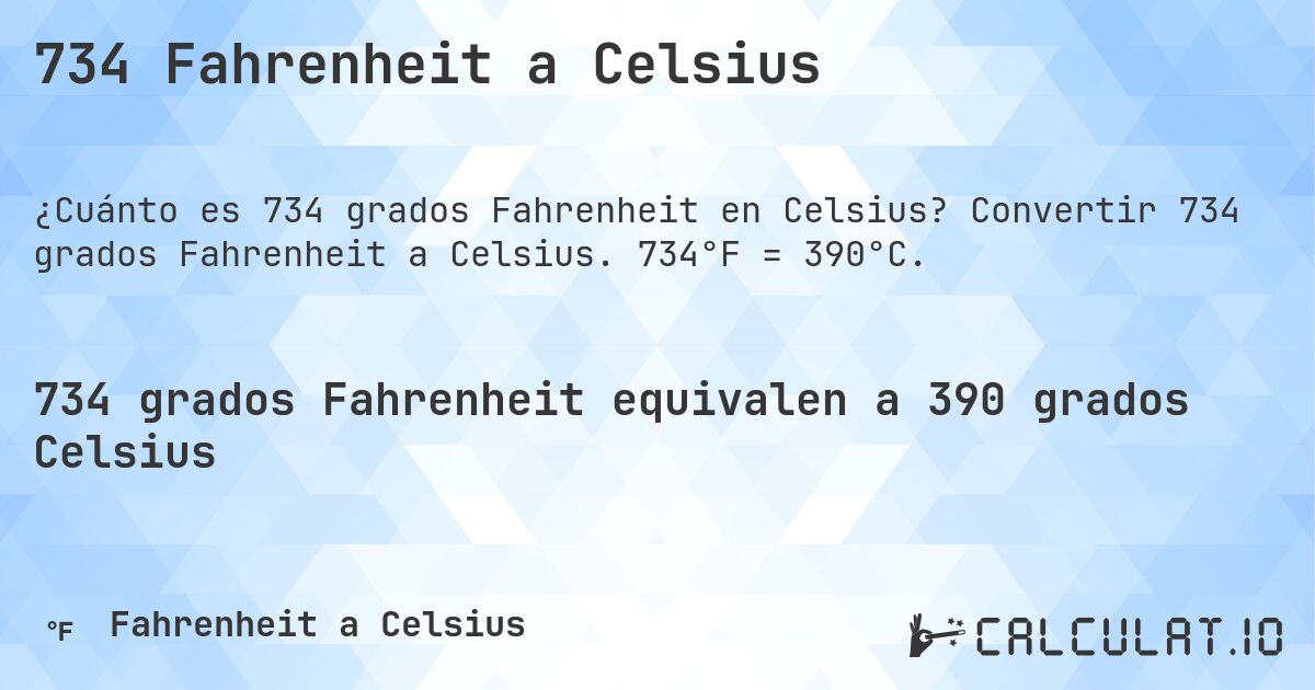 734 Fahrenheit a Celsius. Convertir 734 grados Fahrenheit a Celsius. 734°F = 390°C.