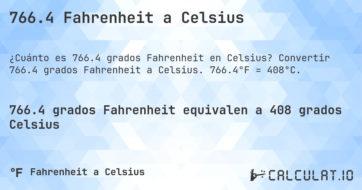 766.4 Fahrenheit a Celsius. Convertir 766.4 grados Fahrenheit a Celsius. 766.4°F = 408°C.