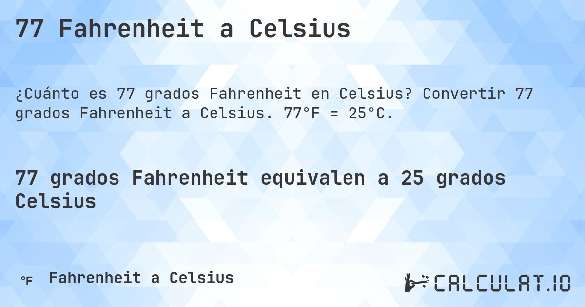 77 Fahrenheit a Celsius. Convertir 77 grados Fahrenheit a Celsius. 77°F = 25°C.